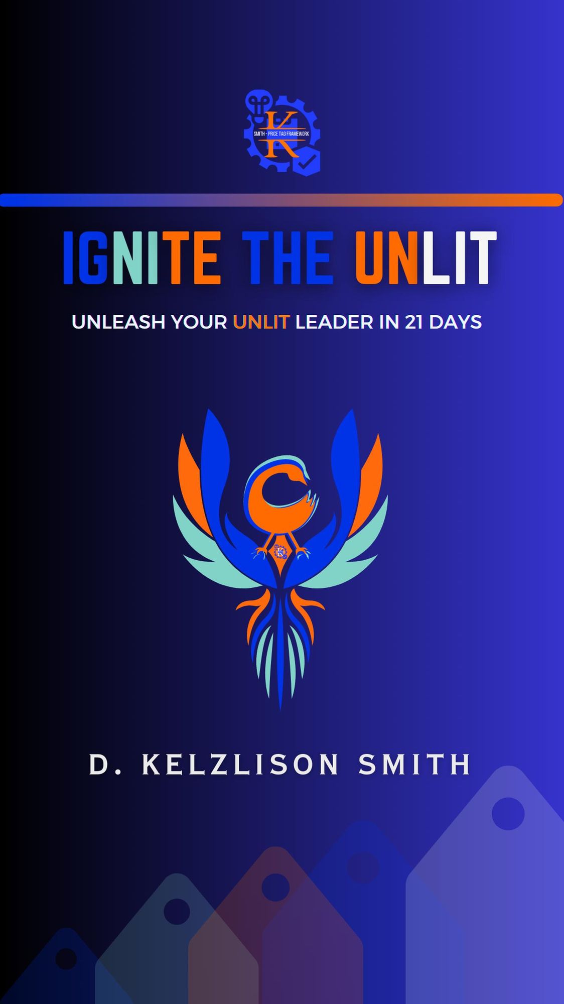 Ignite The UNLIT: Unleash Your UNLIT Leader in 21 Days, by D. Kelzlison Smith